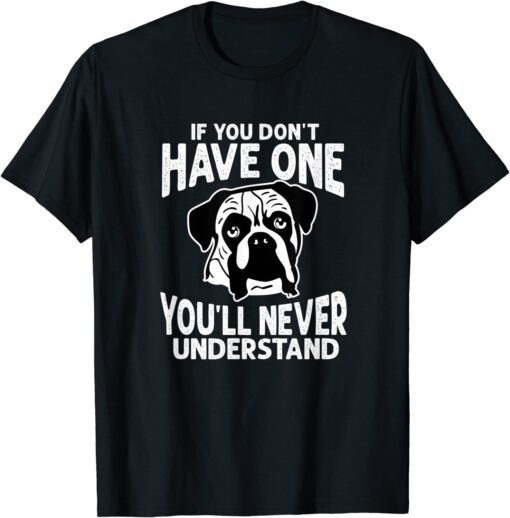 If You Don't Have One You'll Never Understand Boxer Dog T-Shirt