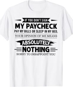 If You Don't Sign My Paycheck pay My Bills Or Sleep Classic Shirt