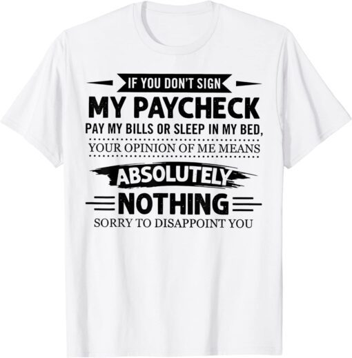 If You Don't Sign My Paycheck pay My Bills Or Sleep Classic Shirt