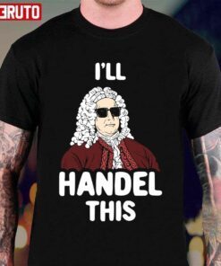 I’ll Handel This George Frideric Handel Tee Shirt