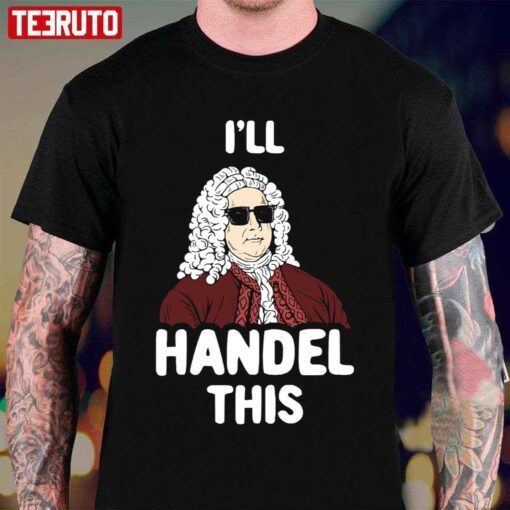 I’ll Handel This George Frideric Handel Tee Shirt