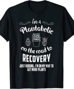 I'm A Plantaholic On The Road To Recovery T-Shirt