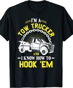 I'm A Tow Trucker And I Know How To Hook 'Em Tee ShirtI'm A Tow Trucker And I Know How To Hook 'Em Tee Shirt