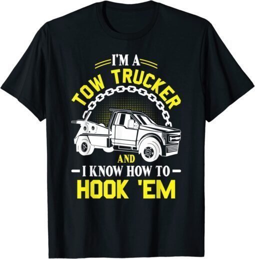 I'm A Tow Trucker And I Know How To Hook 'Em Tee ShirtI'm A Tow Trucker And I Know How To Hook 'Em Tee Shirt