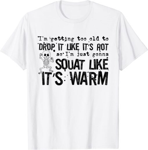 I'm Getting Too Old To Drop It Like It's Hot Apparel Tee Shirt