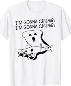 I'm Gonna Crumb I'm Gonna Crumb Tee Shirt