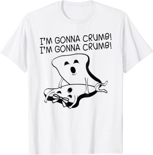 I'm Gonna Crumb I'm Gonna Crumb Tee Shirt