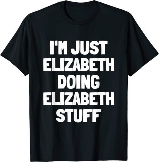 I'm Just Elizabeth Doing Elizabeth Stuff Tee Shirt