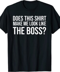 Im Not Bossy Tee Does This Make Me Look Like The Boss Tee Shirt