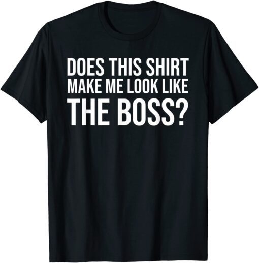 Im Not Bossy Tee Does This Make Me Look Like The Boss Tee Shirt