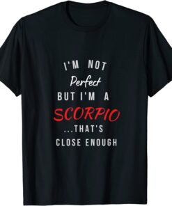 I'm Not Perfect I'm a Scorpio... That's close enough Tee Shirt