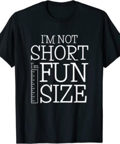 Im Not Short Im Fun Size Tee Shirt