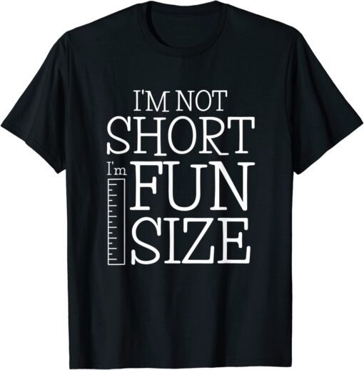 Im Not Short Im Fun Size Tee Shirt