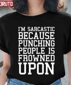 I’m Sarcastic Because Punching People Is Frowned Upon Tee Shirt