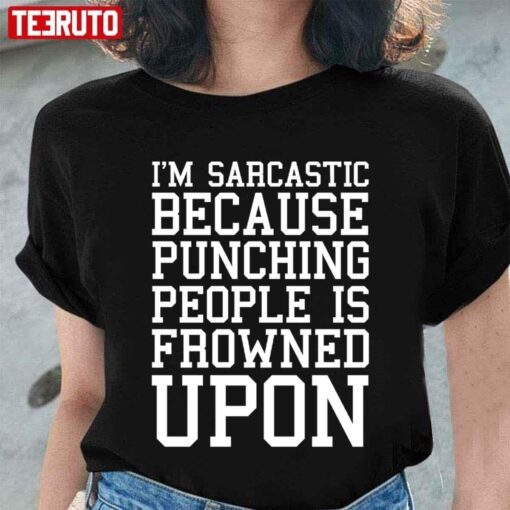 I’m Sarcastic Because Punching People Is Frowned Upon Tee Shirt