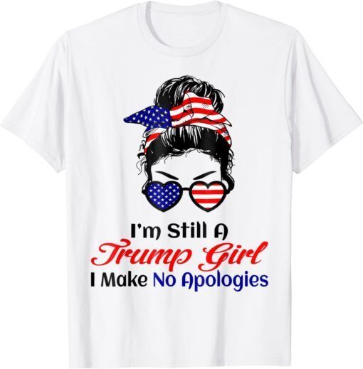 I'm Still A Trump Girl Make No Apologies Patriotic American Tee Shirt