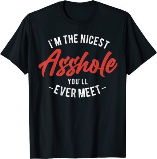 I'm The Nicest Asshole You'll Ever Meet Tee Shirt