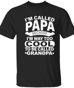 I’m called papa because i’m way too cool to be called grandpa Tee shirt