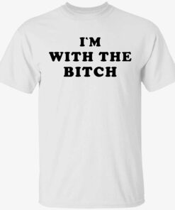 I’m with the bitch Tee shirt