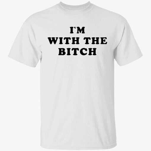 I’m with the bitch Tee shirt