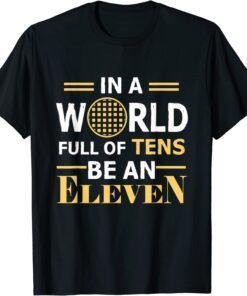 In A World Full a Tens Be An Eleven Tee Shirt