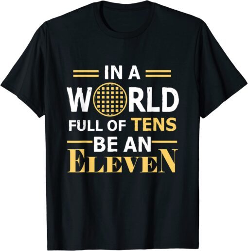 In A World Full a Tens Be An Eleven Tee Shirt