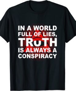 In a world full of lies truth is always a conspiracy Tee Shirt