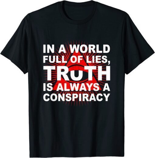 In a world full of lies truth is always a conspiracy Tee Shirt