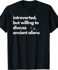 Introverted but willing to discuss Ancient Aliens T-Shirt