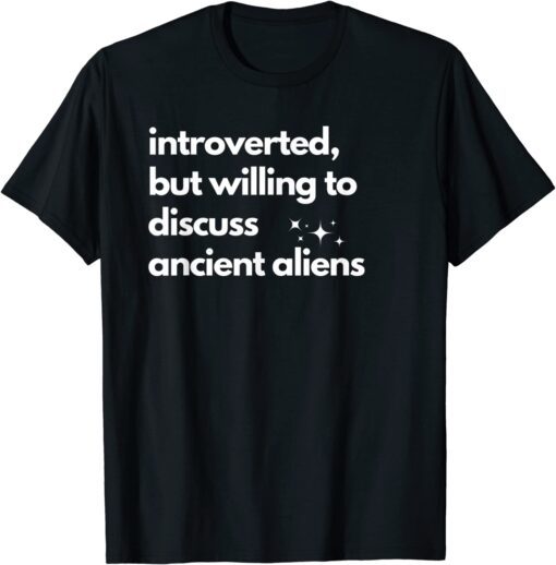 Introverted but willing to discuss Ancient Aliens T-Shirt