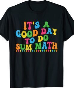 Its A Good Day To Do Sum Math Inspirational Teacher Tee Shirt