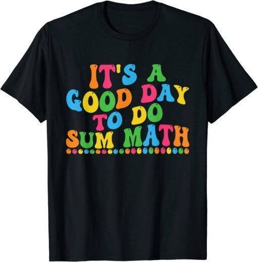 Its A Good Day To Do Sum Math Inspirational Teacher Tee Shirt