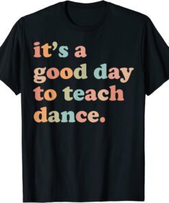 It's A Good Day To Teach Dance Tee Shirt