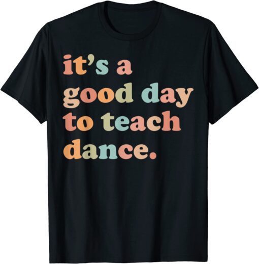 It's A Good Day To Teach Dance Tee Shirt