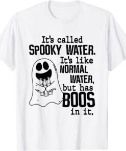 It's Called Spooky Water It's Like Normal Water But Has Boos Tee Shirt