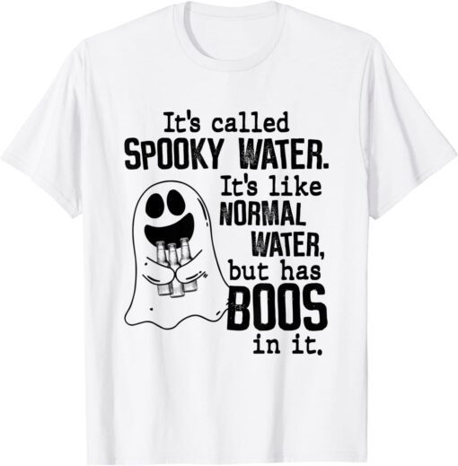 It's Called Spooky Water It's Like Normal Water But Has Boos Tee Shirt