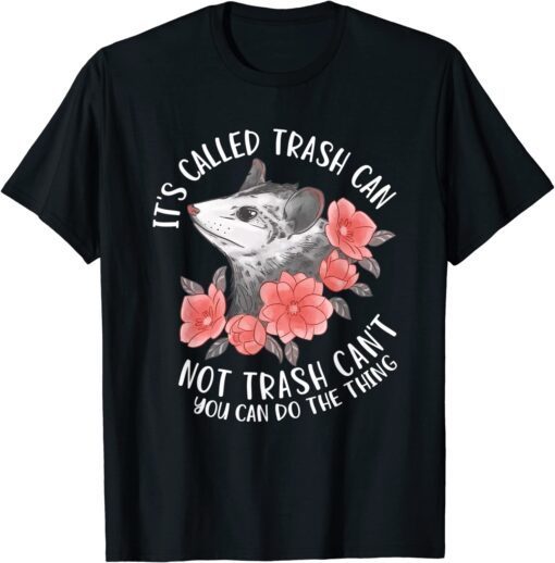 It's Called Trash Can Not Trash Can't Possum With Flowers Tee Shirt