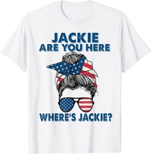 Jackie Are You Here Where's Jackie Messy Bun Us Flag Anti Biden T-Shirt