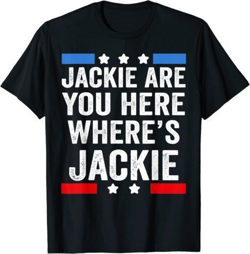 Jackie Are You Here Where's Jackie President Biden Tee Shirt