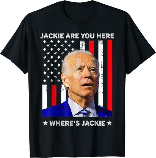 Jackie are You Here Where's Jackie Joe Biden President Us Flag Tee Shirt