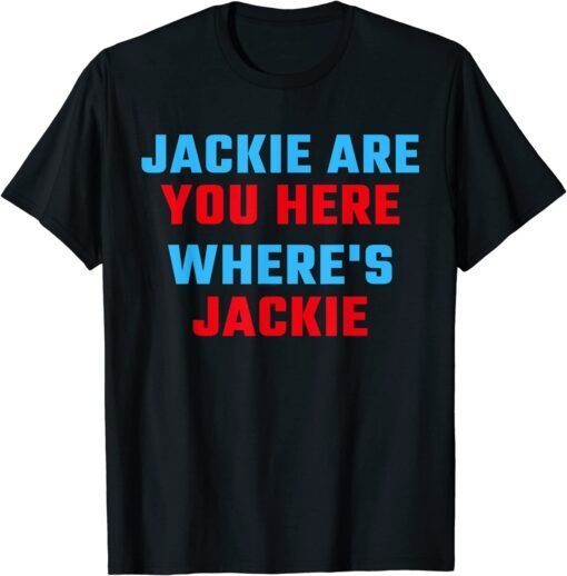 Jackie are You Here Where's Jackie Joe Biden Quote Saying Tee Shirt