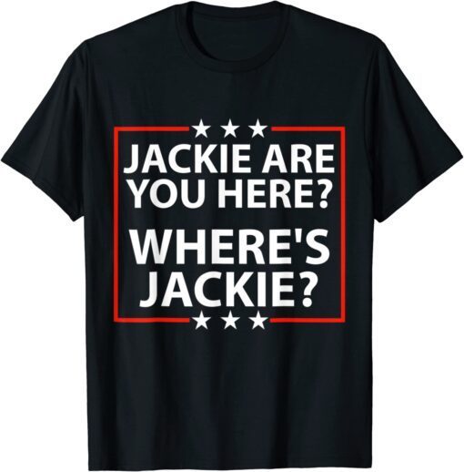 Jackie are You Here Where's Jackie Joe Biden Tee Shirt