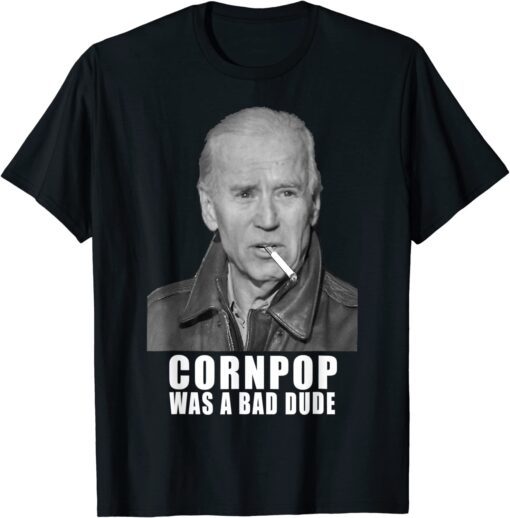 Joe Biden Cornpop Was A Bad Dude Meme Trump 2024 Election Tee Shirt