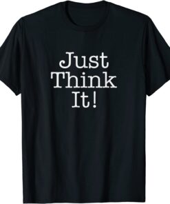 Just Think It All He Has To Do Is Think About It - Donald Trump Tee Shirt