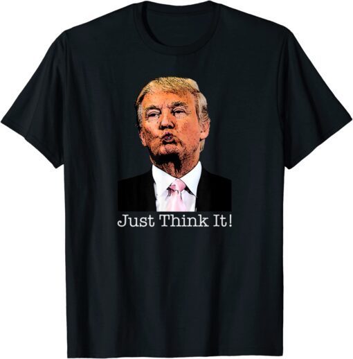 Just Think It All He Has To Do Is Think About It Tee Shirt