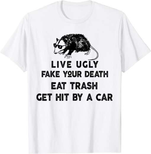 Live Ugly Fake Your Death Eat Trash Get Hit By A Car Possum Tee Shirt