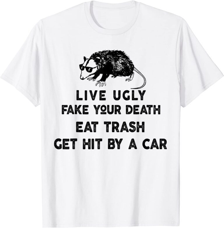 Live Ugly Fake Your Death Eat Trash Get Hit By A Car Possum Tee Shirt Shirtelephant Office 8371