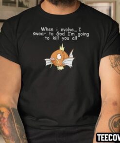 Magikarp When I Evolve I Swear To God Shirt I’m Going To Kill You All Tee Shirt