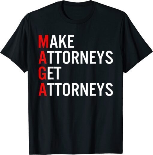 Make Attorneys Get Attorneys MAGA Tee Shirt