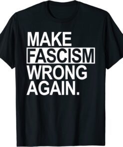 Make Fascism Wrong Again Tee Shirt